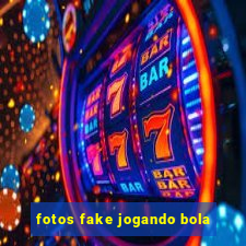 fotos fake jogando bola